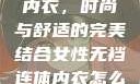 女性无裆连体内衣，时尚与舒适的完美结合女性无裆连体内衣怎么穿