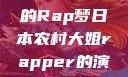 日本农村大姐的Rap梦日本农村大姐rapper的演奏风格