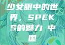 少女眼中的世界，SPEKS的魅力с中国