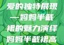 时尚魅力与母爱的独特展现—妈妈半截裙的魅力演绎妈妈半截裙高腰烫钻txt