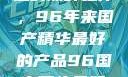 探索中国制造的巅峰之作，96年来国产精华最好的产品96国产精华最好的产品有哪些