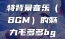 毛多多与独特背景音乐（BGM）的魅力毛多多bgm吉他谱