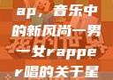 一男一女的Rap，音乐中的新风尚一男一女rapper唱的关于星星的歌