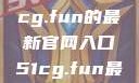 探索最新资讯，关于51cg.fun的最新官网入口51cg.fun最新官网是多少2025
