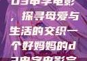 一个好妈妈的D3申字电影，探寻母爱与生活的交织一个好妈妈的d3申字电影完整版免费