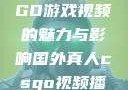 国外真人CSGO游戏视频的魅力与影响国外真人csgo视频播放
