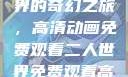 探索二人世界的奇幻之旅，高清动画免费观看二人世界免费观看高清动画视频