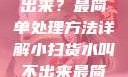 小扫货水叫不出来？最简单处理方法详解小扫货水叫不出来最简单处理外国妹