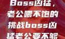 Boss凶猛，老公喂不饱的挑战boss凶猛老公要不够
