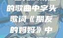 朋友的妈妈—一首充满情感的歌曲中字头歌词《朋友的妈妈》中字头歌词韩国电影