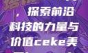 CEKE美国BNDEAO高，探索前沿科技的力量与价值ceke美国bnдeo高清videos