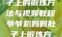 爷爷趴妈妈肚子上的锻炼方法与视频教程爷爷趴妈妈肚子上锻炼方法视频教程