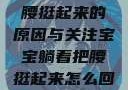 宝宝躺着把腰挺起来的原因与关注宝宝躺着把腰挺起来怎么回事小说