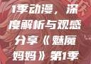 魅魔妈妈第1季动漫，深度解析与观感分享《魅魔妈妈》第1季动漫在线观看
