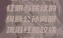 公孙离，泪红眼与铁球的纠葛公孙离眼流泪红脸咬铁球图片