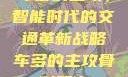 车多的主攻，智能时代的交通革新战略车多的主攻骨科双产