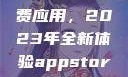 探索App Store美区免费应用，2023年全新体验appstore美区免费2023破解