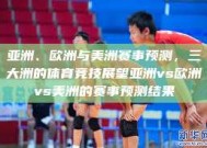 亚洲、欧洲与美洲赛事预测，三大洲的体育竞技展望亚洲vs欧洲vs美洲的赛事预测结果
