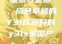 探索与鉴赏，成色卓越的Y31成色好的y31s是国产吗