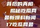 揭秘热点事件背后的真相，揭秘吃瓜网最新爆料新闻17吃瓜网最新爆料新闻