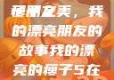 我的漂亮的瘦子朋友
瘦子之美，我的漂亮朋友的故事我的漂亮的瘦子5在线观看