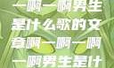 关于啊一啊一啊一啊男生是什么歌的文章啊一啊一啊一啊男生是什么歌小说