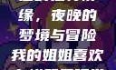 我的姐姐与帐篷的独特情缘，夜晚的梦境与冒险我的姐姐喜欢在帐篷里睡觉英语翻译