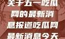 关于五一吃瓜网的最新消息报道吃瓜网最新消息今天