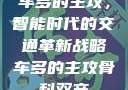 车多的主攻，智能时代的交通革新战略车多的主攻骨科双产