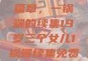 19岁三个女儿与家庭的新篇章，一锅端的续集19岁三个女儿1锅端续集免费观看今晚双色球属于什么