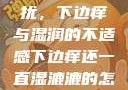 难以忽视的困扰，下边痒与湿润的不适感下边痒还一直湿漉漉的怎么办