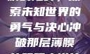 冲破那层薄膜的阻碍，探索未知世界的勇气与决心冲破那层薄膜的阻碍小说片段
