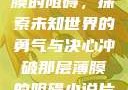 冲破那层薄膜的阻碍，探索未知世界的勇气与决心冲破那层薄膜的阻碍小说片段