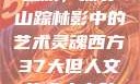 西方人文艺术之旅，探寻山踪林影中的艺术灵魂西方37大但人文艺术人山踪林篱笆墙外
