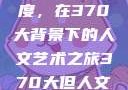 探索人文艺术的深度与广度，在370大背景下的人文艺术之旅370大但人文艺术欣赏ppt