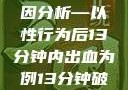 关于女性性行为后出血的原因分析—以性行为后13分钟内出血为例13分钟破外女出血的原因分析电影