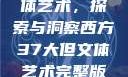 西方37大文体艺术，探索与洞察西方37大但文体艺术完整版花