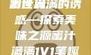 蜜汁满满的魅力世界
蜜汁满满的诱惑—探索美味之源蜜汁满满1V1笔趣阁