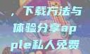 探索Apple私人免费网站，下载方法与体验分享apple私人免费网站怎么下载不了