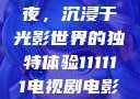 电家庭影院午夜，沉浸于光影世界的独特体验111111电视剧电影影院