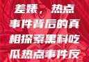 黑料揭秘与反差婊，热点事件背后的真相探索黑料吃瓜热点事件反差婊 漫画