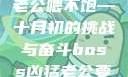 Boss凶猛，老公喂不饱—十月初的挑战与奋斗boss凶猛老公要不够