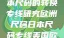 欧洲尺码与日本尺码的转换专线研究欧洲尺码日本尺码专线美国欧洲lv