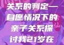 关于16岁青少年与其父亲关系的判定—自愿情况下的亲子关系探讨我21岁在暑假和我爸爸住酒店