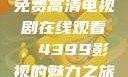 免费高清电视剧在线观看，4399影视的魅力之旅