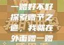 我就在外面赠一赠好不好
探索赠予之道，我就在外面赠一赠好不好？