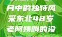 东北老阿姨的魅力，岁月中的独特风采东北48岁老阿姨叫的没谁了吗为什么还要叫她呢