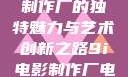 探索9i电影制作厂的独特魅力与艺术创新之路9i电影制作厂电影