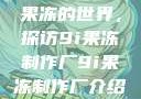 果冻的世界，探访9i果冻制作厂9i果冻制作厂介绍