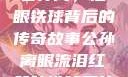 公孙离，泪眼铁球背后的传奇故事公孙离眼流泪红脸咬铁球图片